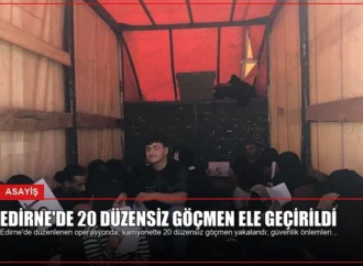 Edirne’de 20 Düzensiz Göçmen Ele Geçirildi