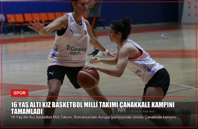 16 Yaş Altı Kız Basketbol Milli Takımı Çanakkale Kampını Tamamladı