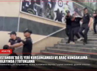 İstanbul’da İş Yeri Kurşunlaması ve Araç Kundaklama Olayında 7 Tutuklama