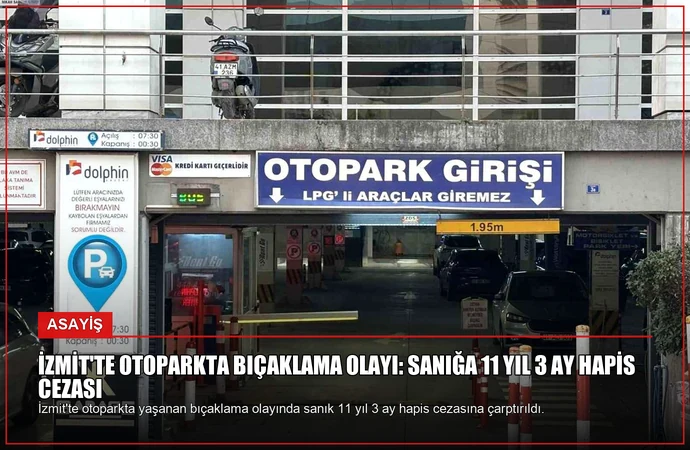 İzmit’te Otoparkta Bıçaklama Olayı: Sanığa 11 Yıl 3 Ay Hapis Cezası