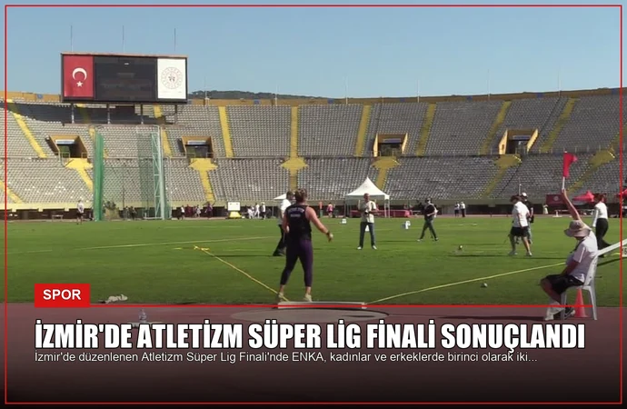 İzmir’de Atletizm Süper Lig Finali Sonuçlandı