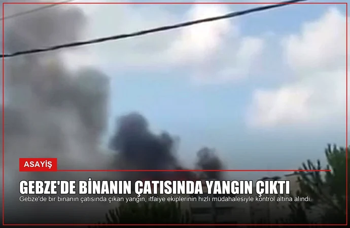 Gebze’de Binanın Çatısında Yangın Çıktı