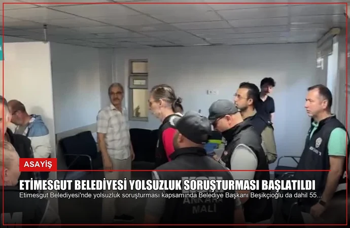 Etimesgut Belediyesi Yolsuzluk Soruşturması Başlatıldı