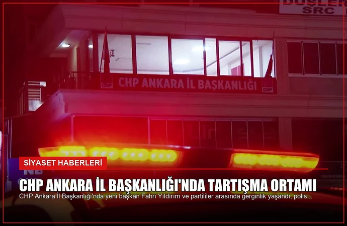 CHP Ankara İl Başkanlığı’nda Tartışma Ortamı