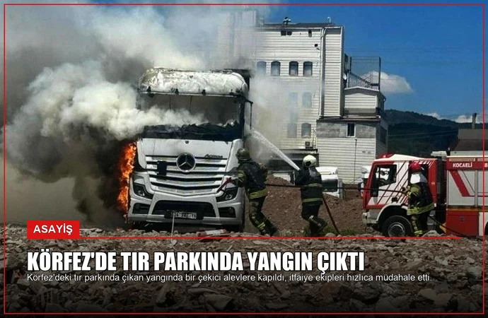 Körfez’de Tır Parkında Yangın Çıktı