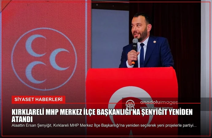Kırklareli MHP Merkez İlçe Başkanlığı’na Şenyiğit yeniden atandı