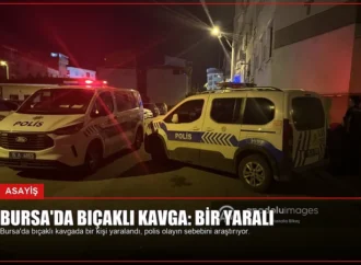 Bursa’da Bıçaklı Kavga: Bir Yaralı