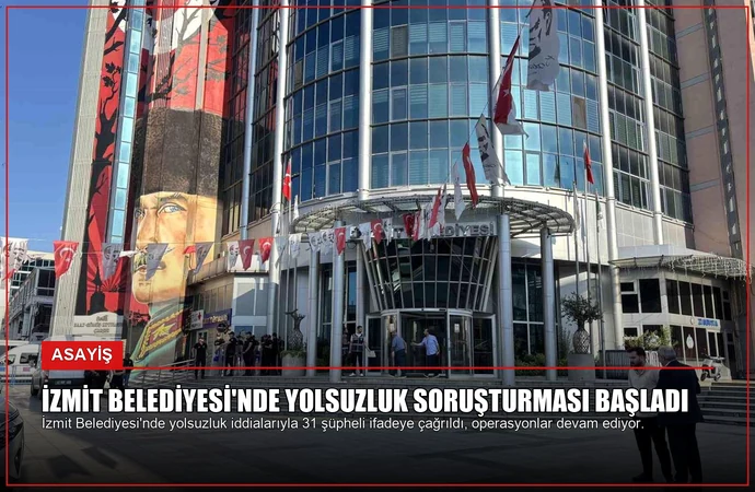İzmit Belediyesi’nde Yolsuzluk Soruşturması Başladı