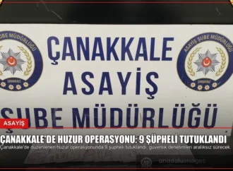 Çanakkale’de Huzur Operasyonu: 9 Şüpheli Tutuklandı