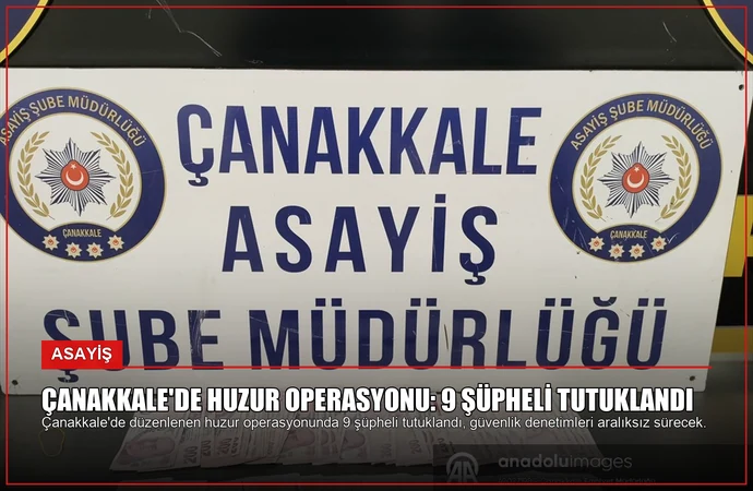 Çanakkale’de Huzur Operasyonu: 9 Şüpheli Tutuklandı