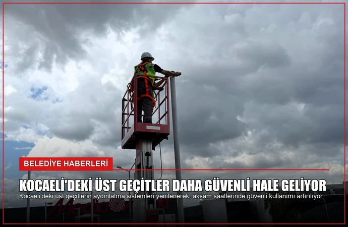 Kocaeli’deki Üst Geçitler Daha Güvenli Hale Geliyor