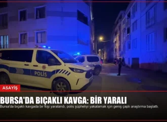 Bursa’da Bıçaklı Kavga: Bir Yaralı