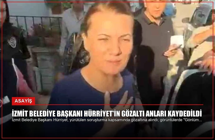 İzmit Belediye Başkanı Hürriyet’in Gözaltı Anları Kaydedildi