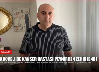 Kocaeli’de Kanser Hastası Peynirden Zehirlendi
