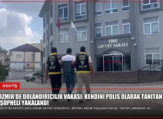 İzmir’de Dolandırıcılık Vakası: Kendini Polis Olarak Tanıtan Şüpheli Yakalandı