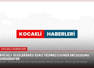 Kocaeli, Uluslararası Deniz Taşımacılığında Öncülüğünü Sürdürüyor