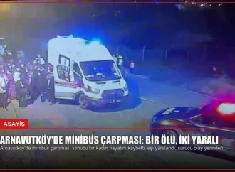 Arnavutköy’de Minibüs Çarpması: Bir Ölü, İki Yaralı
