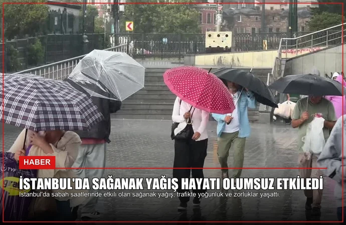 İstanbul’da Sağanak Yağış Hayatı Olumsuz Etkiledi
