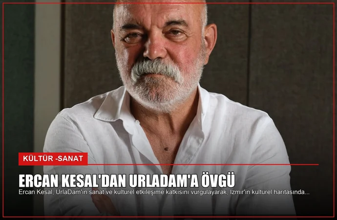 Ercan Kesal’dan UrlaDam’a Övgü