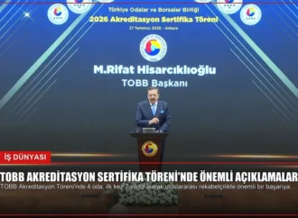TOBB Akreditasyon Sertifika Töreni’nde Önemli Açıklamalar