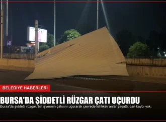 Bursa’da Şiddetli Rüzgar Çatı Uçurdu