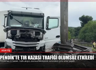 Pendik’te Tır Kazası Trafiği Olumsuz Etkiledi