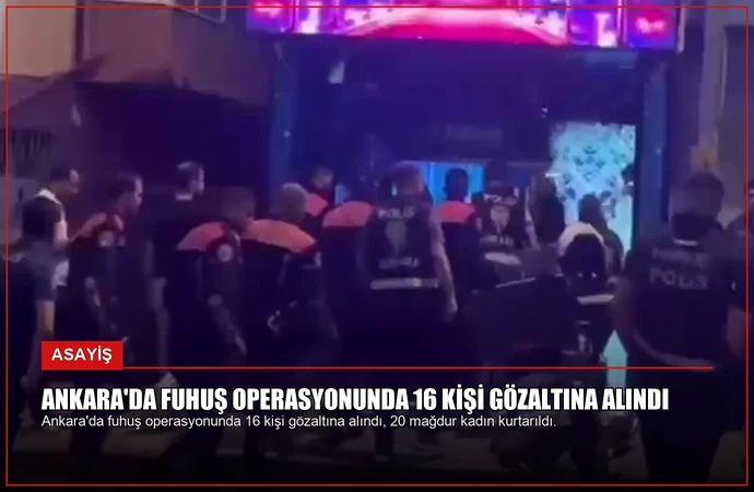 Ankara’da Fuhuş Operasyonunda 16 Kişi Gözaltına Alındı