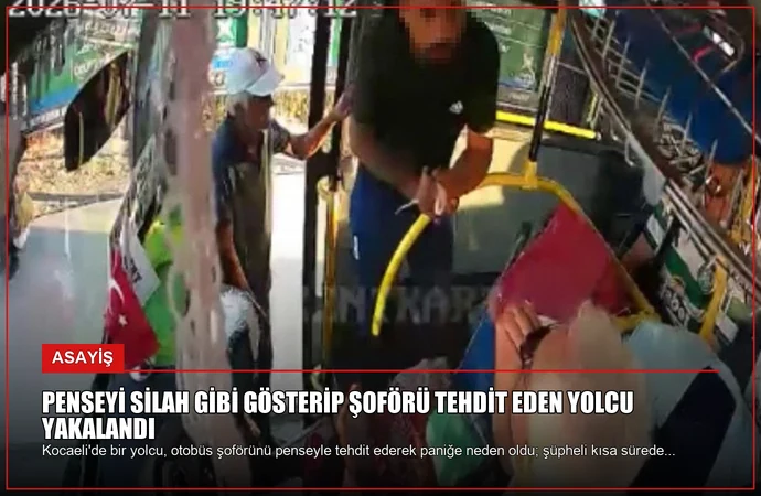 Penseyi silah gibi gösterip şoförü tehdit eden yolcu yakalandı