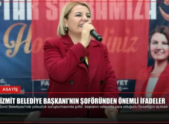 İzmit Belediye Başkanı’nın Şoföründen Önemli İfadeler