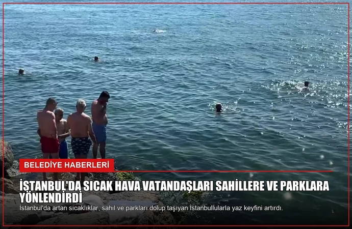 İstanbul’da Sıcak Hava Vatandaşları Sahillere ve Parklara Yönlendirdi