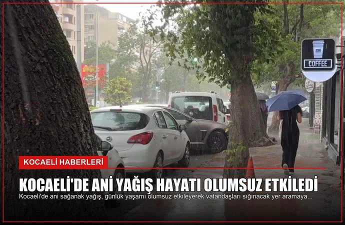 Kocaeli’de Ani Yağış Hayatı Olumsuz Etkiledi