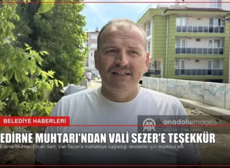 Edirne Muhtarı’ndan Vali Sezer’e Teşekkür