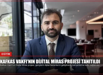 Kafkas Vakfı’nın Dijital Miras Projesi Tanıtıldı