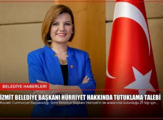 İzmit Belediye Başkanı Hürriyet Hakkında Tutuklama Talebi