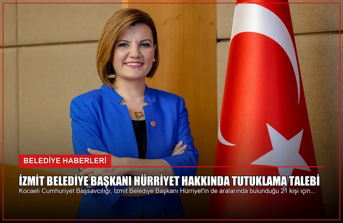 İzmit Belediye Başkanı Hürriyet Hakkında Tutuklama Talebi