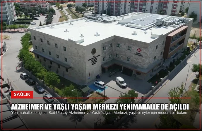 Alzheimer ve Yaşlı Yaşam Merkezi Yenimahalle’de Açıldı