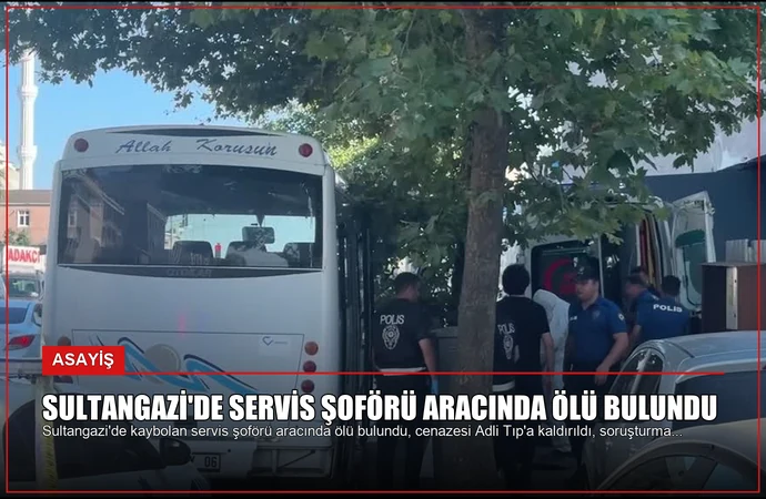 Sultangazi’de Servis Şoförü Aracında Ölü Bulundu
