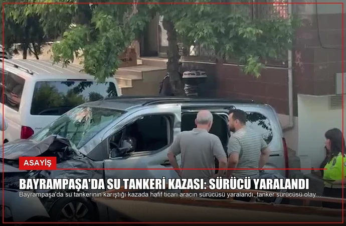 Bayrampaşa’da Su Tankeri Kazası: Sürücü Yaralandı