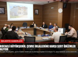 Kocaeli Büyükşehir, çevre ihlallerine karşı sert önlemler alıyor
