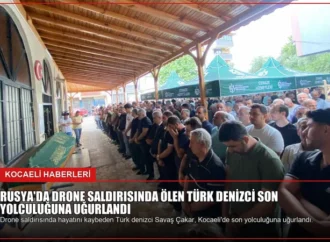 Rusya’da Drone Saldırısında Ölen Türk Denizci Son Yolculuğuna Uğurlandı