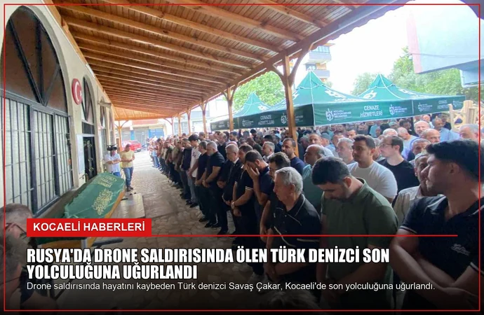 Rusya’da Drone Saldırısında Ölen Türk Denizci Son Yolculuğuna Uğurlandı