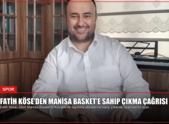 Fatih Köse’den Manisa Basket’e Sahip Çıkma Çağrısı