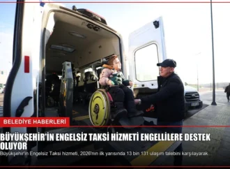 Büyükşehir’in Engelsiz Taksi Hizmeti Engellilere Destek Oluyor