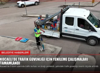 Kocaeli’de Trafik Güvenliği İçin Yenileme Çalışmaları Tamamlandı