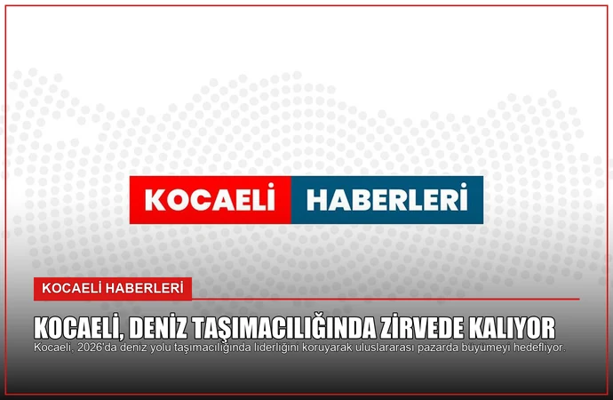 Kocaeli, Deniz Taşımacılığında Zirvede Kalıyor