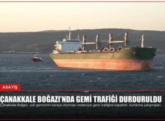 Çanakkale Boğazı’nda Gemi Trafiği Durduruldu