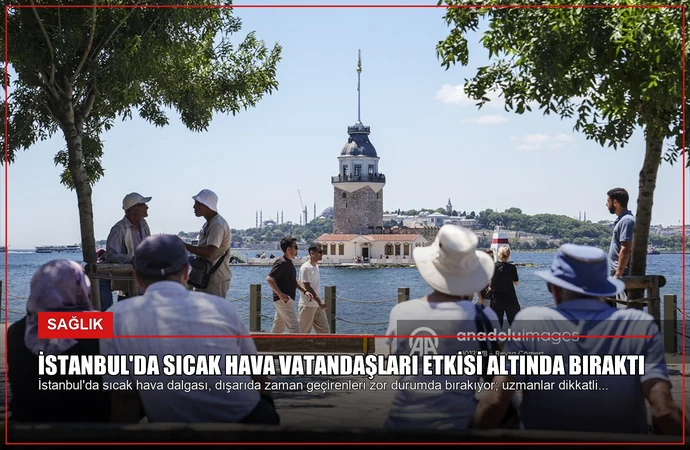 İstanbul’da Sıcak Hava Vatandaşları Etkisi Altında Bıraktı