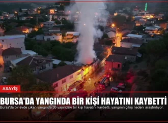Bursa’da Yangında Bir Kişi Hayatını Kaybetti
