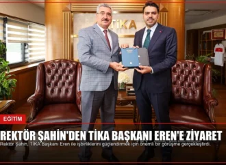 Rektör Şahin’den TİKA Başkanı Eren’e Ziyaret