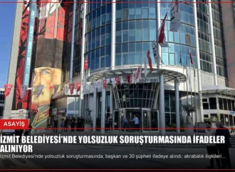 İzmit Belediyesi’nde Yolsuzluk Soruşturmasında İfadeler Alınıyor